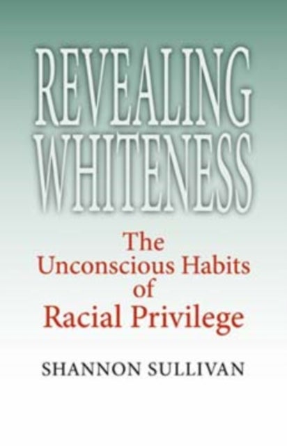 Revealing Whiteness - The Unconscious Habits of Racial Privilege