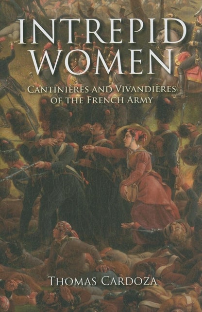 Intrepid Women - Cantinieres and Vivandieres of the French Army