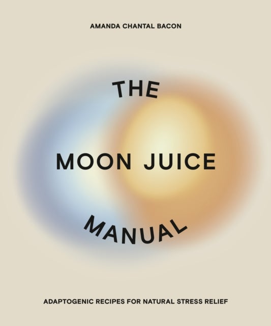 Moon Juice Manual - Adaptogenic Recipes for Natural Stress Relief