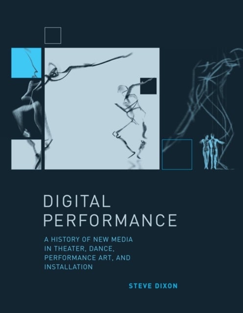 Digital Performance - A History of New Media in Theater, Dance, Performance Art, and Installation