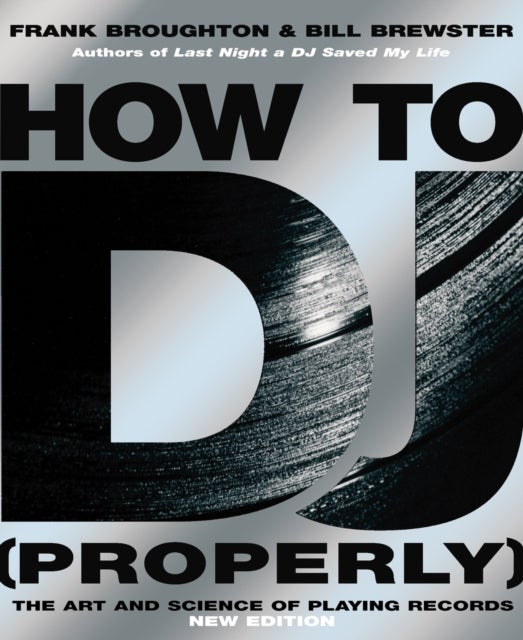 How To DJ (Properly) - The Art And Science Of Playing Records - the definitive guide to becoming the ultimate DJ and spinning your way to success