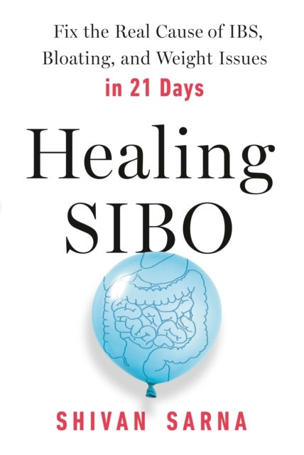 Healing SIBO - Fix the Cause of IBS, Bloating, and Weight Issues in 21 Days