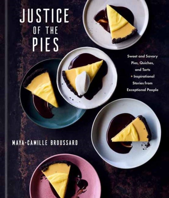 Justice of the Pies - Sweet and Savory Pies, Quiches, and Tarts plus Inspirational Stories from Exceptional People: A Baking Book