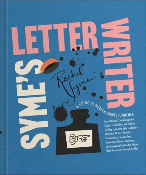 Syme''s Letter Writer - A Guide to Modern Correspondence About (Almost) Every Imaginable Subject of Daily Life, with Odes to Desktop Ephemera and Selected Letters of Famous Writers