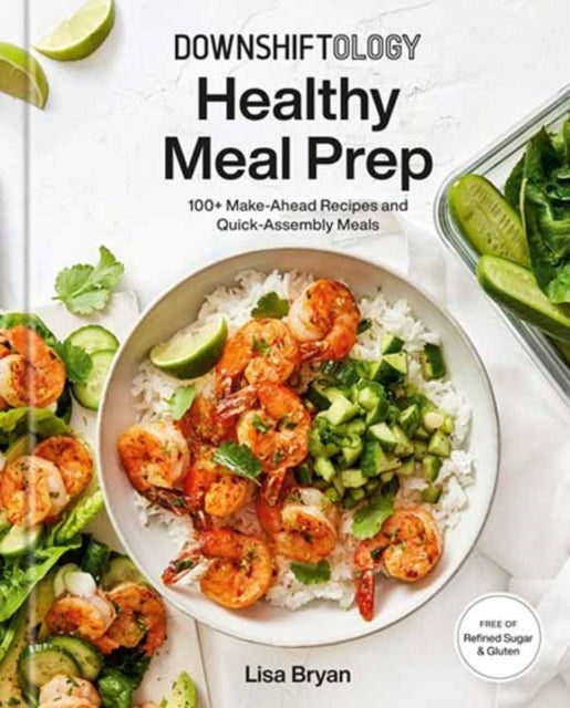 Downshiftology Healthy Meal Prep - 100+ Make-Ahead Recipes and Quick-Assembly Meals: A Gluten-Free Cookbook