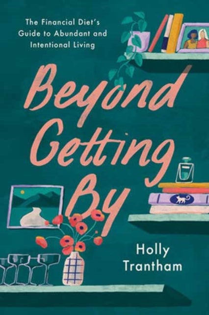 Beyond Getting By - The Financial Diet's Guide to Abundant and Intentional Living