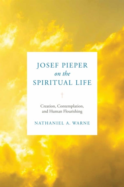 Josef Pieper on the Spiritual Life - Creation, Contemplation, and Human Flourishing