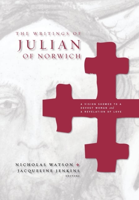The Writings of Julian of Norwich - A Vision Showed to a Devout Woman and A Revelation of Love