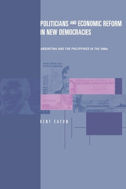 Politicians and Economic Reform in New Democracies - Argentina and the Philippines in the 1990s