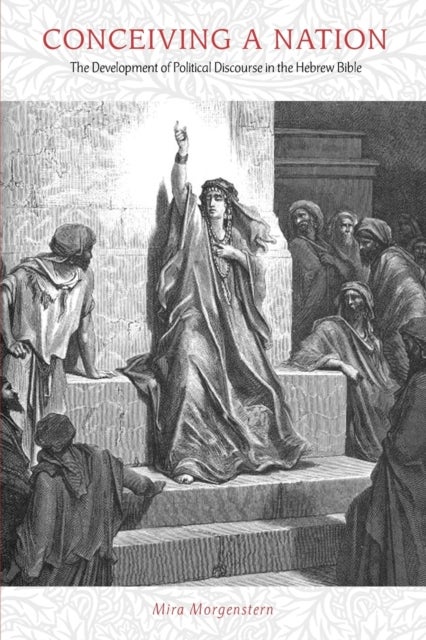 Conceiving a Nation – The Development of Political Discourse in the Hebrew Bible - The Development of Political Discourse in the Hebrew Bible