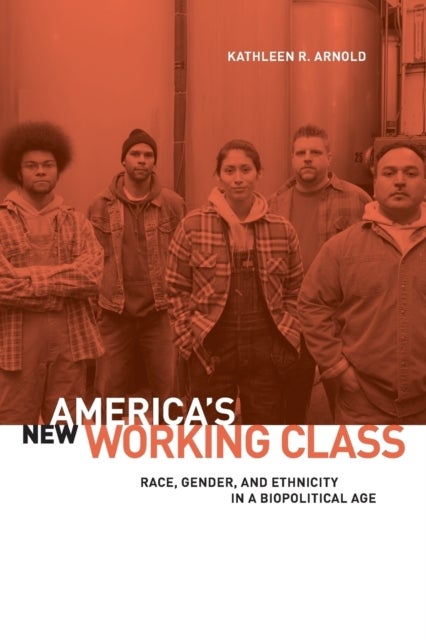 America`s New Working Class – Race, Gender, and Ethnicity in a Biopolitical Age - Race, Gender, and Ethnicity in a Biopolitical Age