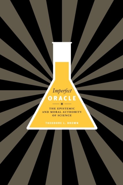 Imperfect Oracle – The Epistemic and Moral Authority of Science - The Epistemic and Moral Authority of Science