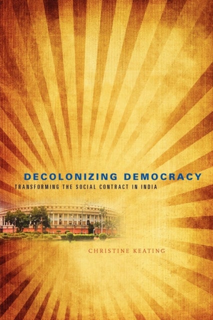 Decolonizing Democracy – Transforming the Social Contract in India - Transforming the Social Contract in India