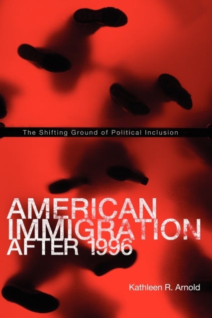 American Immigration After 1996 – The Shifting Ground of Political Inclusion - The Shifting Ground of Political Inclusion