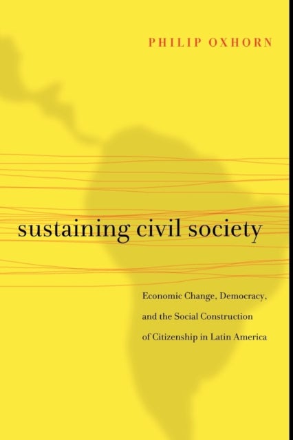 Sustaining Civil Society - Economic Change, Democracy, and the Social Construction of Citizenship in Latin America