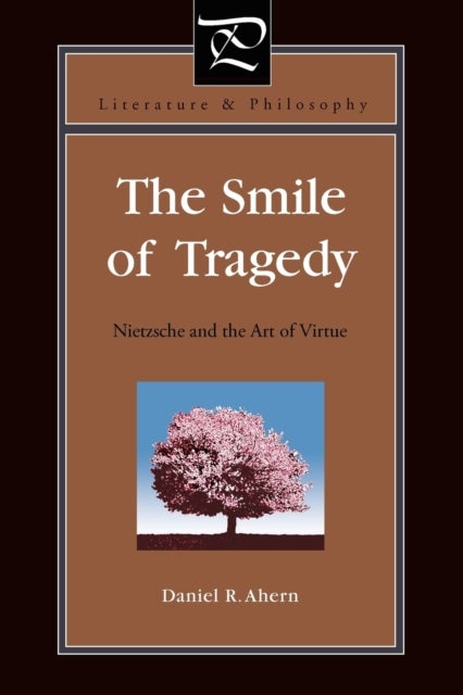 The Smile of Tragedy – Nietzsche and the Art of Virtue - Nietzsche and the Art of Virtue