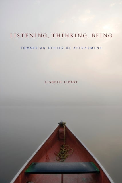 Listening, Thinking, Being – Toward an Ethics of Attunement - Toward an Ethics of Attunement