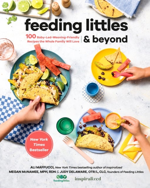 Feeding Littles and Beyond - 100 Baby-Led-Weaning-Friendly Recipes the Whole Family Will Love