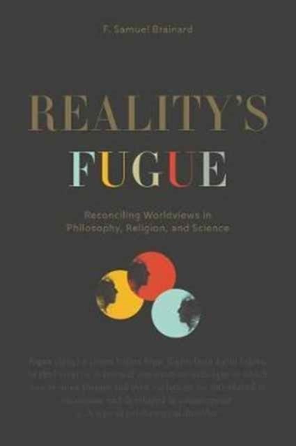 Reality′s Fugue – Reconciling Worldviews in Philosophy, Religion, and Science - Reconciling Worldviews in Philosophy, Religion, and Science