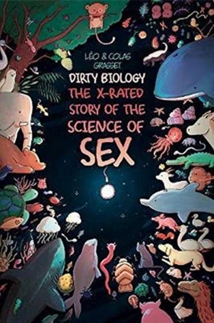 Dirty Biology – The X–Rated Story of the Science of Sex - The X-Rated Story of the Science of Sex