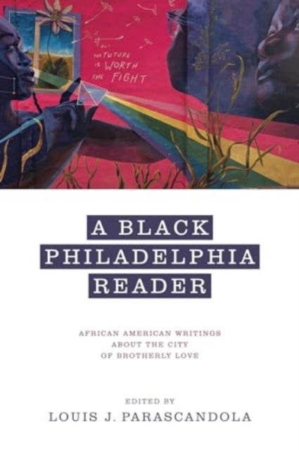 A Black Philadelphia Reader – African American Writings About the City of Brotherly Love - African American Writings About the City of Brotherly Love