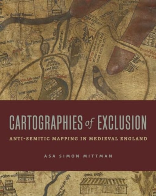 Cartographies of Exclusion - Anti-Semitic Mapping in Medieval England