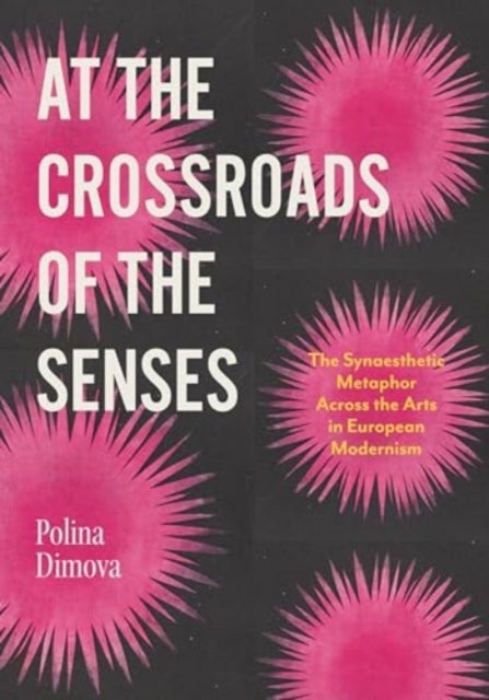 At the Crossroads of the Senses – The Synaesthetic  Metaphor Across the Arts in European Modernism