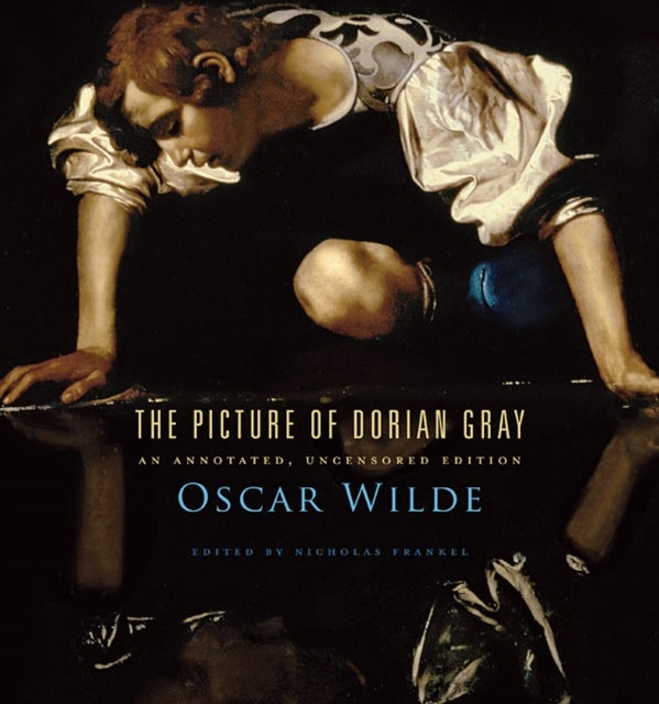 The Picture of Dorian Gray – An Annotated, Uncensored Edition - An Annotated, Uncensored Edition