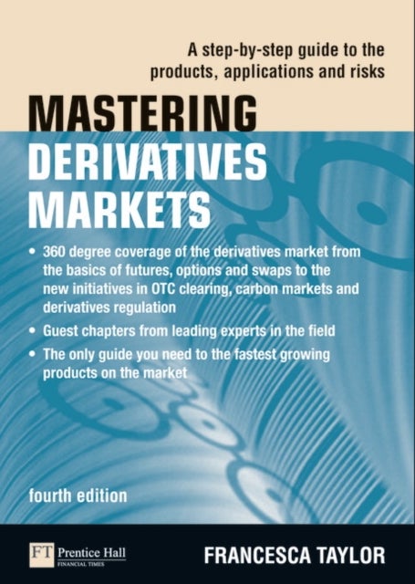 Mastering Derivatives Markets - A Step-by-Step Guide to the Products, Applications and Risks