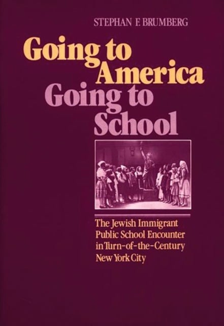 Going to America, Going to School - The Jewish Immigrant Public School Encounter in Turn-of-the-Century New York City
