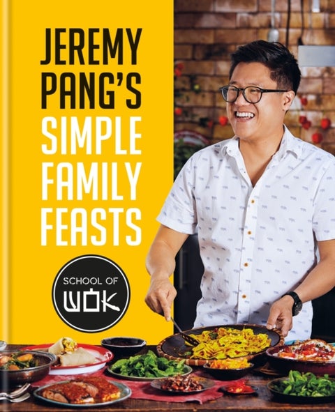 Jeremy Pang's School of Wok: Simple Family Feasts - More than 80 delicious recipes from across East and South East Asia