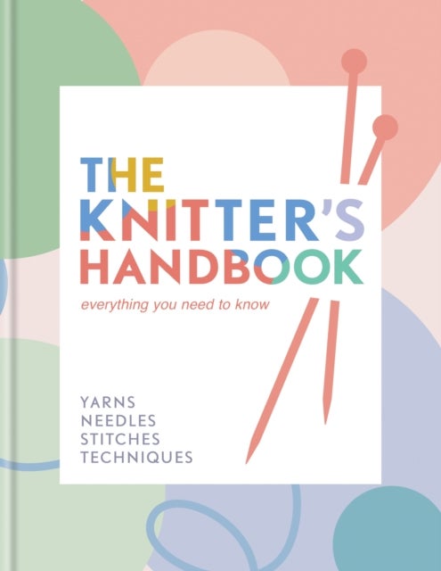 The Knitter's Handbook - Everything you need to know: yarns, needles, stitches, techniques