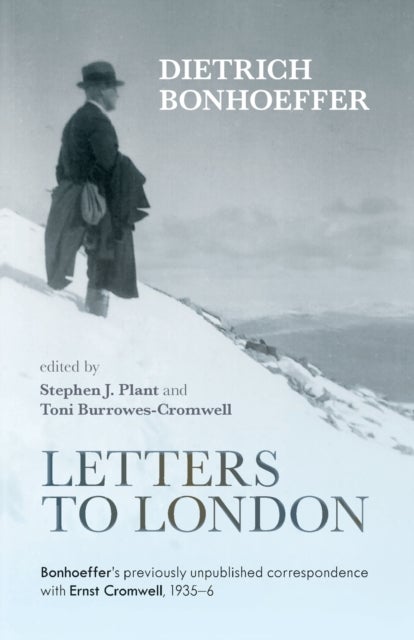 Letters to London – Bonhoeffer`S Previously Unpublished Correspondence With Ernst Cromwell, 1935–36 - Bonhoeffer'S Previously Unpublished Correspondence With Ernst Cromwell, 1935-36