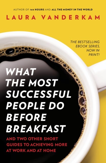 What the Most Successful People Do Before Breakfast - How to Achieve More at Work and at Home