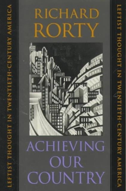 Achieving Our Country - Leftist Thought in Twentieth-Century America