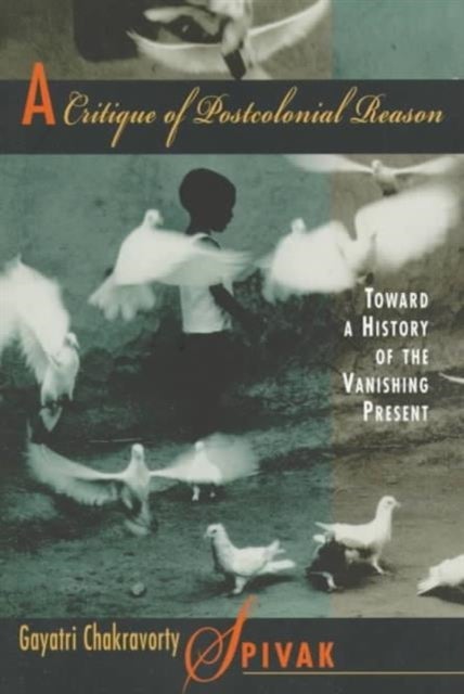 A Critique of Postcolonial Reason – Toward a History of the Vanishing Present (Paper) (OIP) - Toward a History of the Vanishing Present