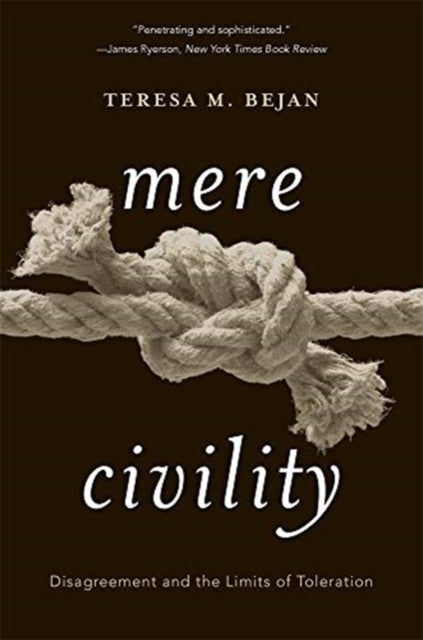 Mere Civility – Disagreement and the Limits of Toleration - Disagreement and the Limits of Toleration