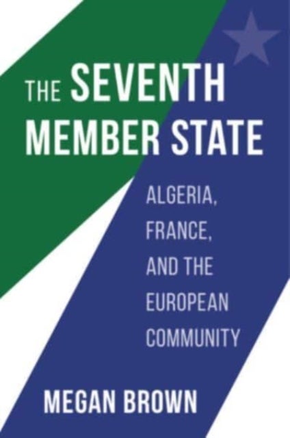 The Seventh Member State – Algeria, France, and the European Community - Algeria, France, and the European Community