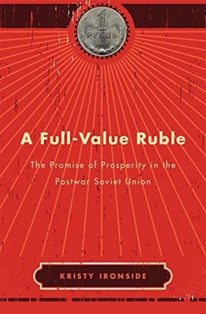 A Full–Value Ruble – The Promise of Prosperity in the Postwar Soviet Union