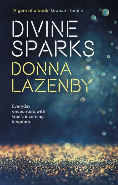 Divine Sparks – Everyday Encounters With God′s Incoming Kingdom - Everyday Encounters With God’s Incoming Kingdom