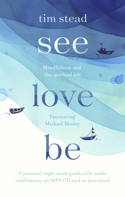 See, Love, Be – Mindfulness and the Spiritual Life: A Practical Eight–Week Guide with Audio MP3 CD Meditations - Mindfulness and the Spiritual Life: A Practical Eight-Week Guide with Audio Meditations