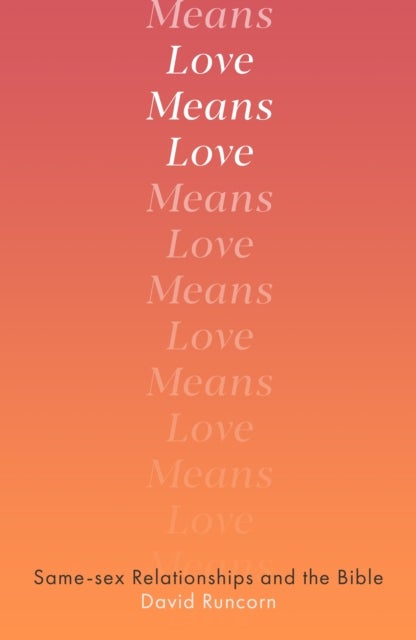 Love Means Love – Same–sex Relationships and the Bible - Same-sex Relationships and the Bible