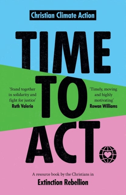 Time to Act – A Resource Book by the Christians in Extinction Rebellion - A Resource Book by the Christians in Extinction Rebellion