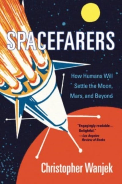 Spacefarers – How Humans Will Settle the Moon, Mars, and Beyond - How Humans Will Settle the Moon, Mars, and Beyond