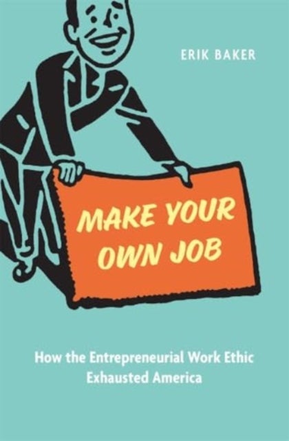 Make Your Own Job - How the Entrepreneurial Work Ethic Exhausted America