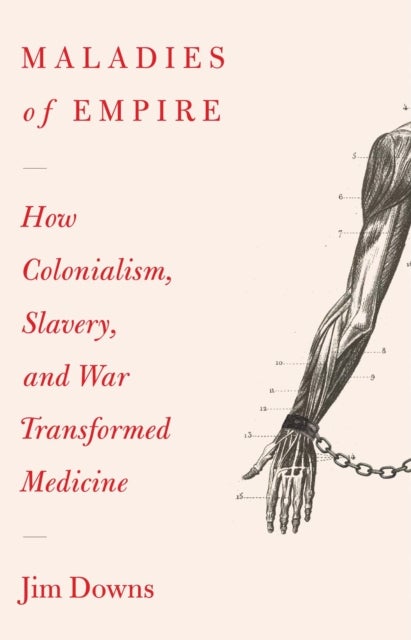 Maladies of Empire – How Colonialism, Slavery, and War Transformed Medicine - How Colonialism, Slavery, and War Transformed Medicine
