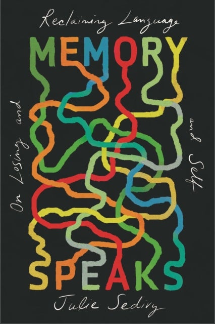 Memory Speaks – On Losing and Reclaiming Language and Self - On Losing and Reclaiming Language and Self