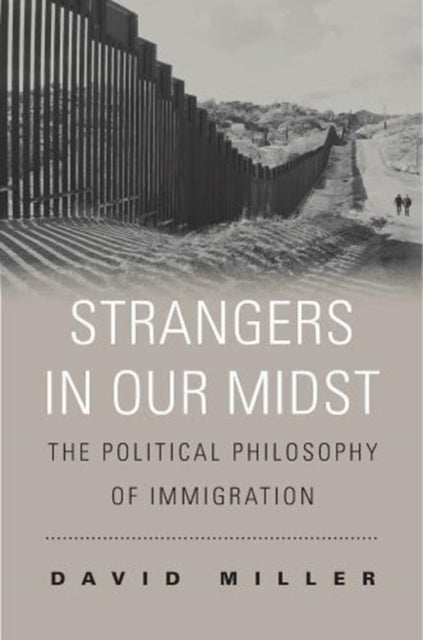 Strangers in Our Midst – The Political Philosophy of Immigration - The Political Philosophy of Immigration