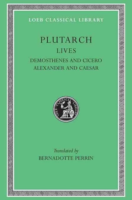 Lives, Volume VII – Demosthenes and Cicero. Alexander and Caesar - Demosthenes and Cicero. Alexander and Caesar