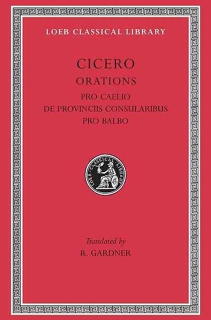 Pro Caelio. De Provinciis Consularibus. Pro Balbo Consularibus, Pro Balbo L447 V13 (Trans. Gardner) (Latin)